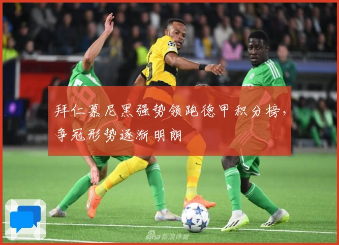 拜仁慕尼黑强势领跑德甲积分榜,争冠形势逐渐明朗