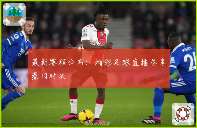 最新赛程公布：精彩足球直播尽享豪门对决